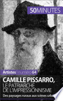 Camille Pissarro, le patriarche de l'impressionnisme : des paysages ruraux aux scènes urbaines /