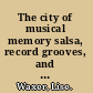 The city of musical memory salsa, record grooves, and popular culture in Cali, Colombia /
