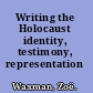 Writing the Holocaust identity, testimony, representation /