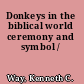 Donkeys in the biblical world ceremony and symbol /