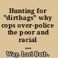 Hunting for "dirtbags" why cops over-police the poor and racial minorities /