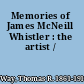 Memories of James McNeill Whistler : the artist /