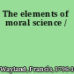 The elements of moral science /