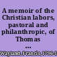 A memoir of the Christian labors, pastoral and philanthropic, of Thomas Chalmers, D.D., LL. D /