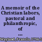 A memoir of the Christian labors, pastoral and philanthropic, of Thomas Chalmers, D.D., LL. D. /