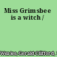 Miss Grimsbee is a witch /