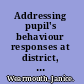 Addressing pupil's behaviour responses at district, school and individual levels /