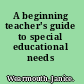 A beginning teacher's guide to special educational needs