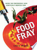 Food fray inside the controversy over genetically modified food /