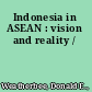 Indonesia in ASEAN : vision and reality /