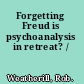 Forgetting Freud is psychoanalysis in retreat? /
