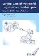 Surgical care of the painful degenerative lumbar spine : evaluation, decision-making, techniques /