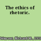 The ethics of rhetoric.