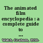 The animated film encyclopedia : a complete guide to American shorts, features, and sequences, 1900-1979 /