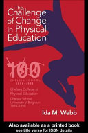 The challenge of change in physical education Chelsea College of Physical Education - Chelsea School, University of Brighton 1898-1998 /