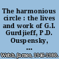 The harmonious circle : the lives and work of G.I. Gurdjieff, P.D. Ouspensky, and their followers /