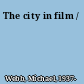 The city in film /