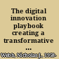 The digital innovation playbook creating a transformative customer experience /