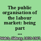 The public organisation of the labour market: being part two of the Minority report of the Poor law commission;