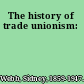 The history of trade unionism: