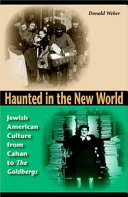 Haunted in the New World : Jewish American culture from Cahan to The Goldbergs /