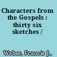 Characters from the Gospels : thirty six sketches /