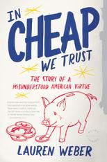 In cheap we trust : the story of a misunderstood American virtue /