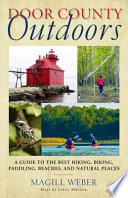 Door County outdoors a guide to the best hiking, biking, paddling, beaches, and natural places /