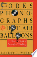 Forks, phonographs, and hot air balloons a field guide to inventive thinking /