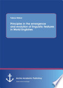Principles in the emergence and evolution of linguistic features in World Englishes /