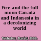 Fire and the full moon Canada and Indonesia in a decolonizing world /