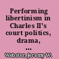 Performing libertinism in Charles II's court politics, drama, sexuality /