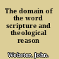 The domain of the word scripture and theological reason /