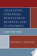 Analyzing strategic behavior in business and economics : a game theory primer /
