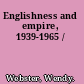 Englishness and empire, 1939-1965 /