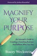 Magnify your purpose : an introverts guide to creating a coaching business that reflects who you are /