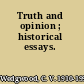 Truth and opinion ; historical essays.