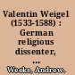 Valentin Weigel (1533-1588) : German religious dissenter, speculative theorist, and advocate of tolerance /