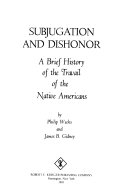 Subjugation and dishonor : a brief history of the travail of the Native Americans /