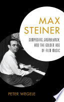 Max Steiner : composing, Casablanca, and the golden age of film music /