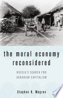 The moral economy reconsidered Russia's search for agrarian capitalism /