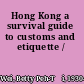 Hong Kong a survival guide to customs and etiquette /