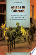 Asians in Colorado : a history of persecution and perseverance in the Centennial State /