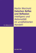 Zwischen reflex und reflexion : intelligenz und rationalität im unreflektierten Handeln /