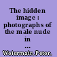 The hidden image : photographs of the male nude in the nineteenth and twentieth centuries /