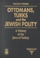 Ottomans, Turks, and the Jewish polity : a history of the Jews of Turkey /