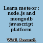 Learn meteor : node.js and mongodb javascript platform /