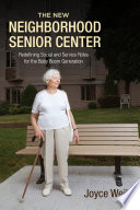 The new neighborhood senior center : redefining social and service roles for the baby boom generation /