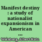 Manifest destiny : a study of nationalist expansionism in American history /