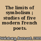 The limits of symbolism ; studies of five modern French poets.
